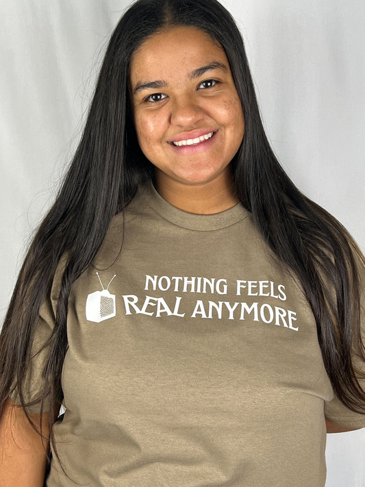 Nothing Feels Real Anymore Shirt